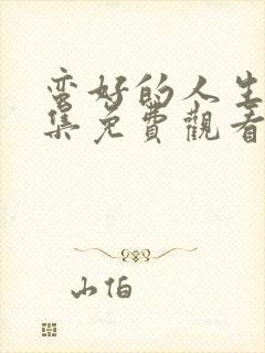 蛮好的人生40集免费观看完整版