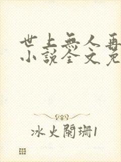 世上无人再像她小说全文免费阅读