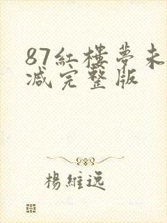 87红楼梦未删减完整版