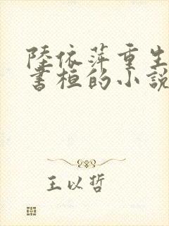 陆依萍重生不爱书桓的小说