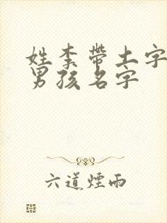 姓李带土字旁的男孩名字