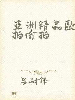 亚洲精品欧美自拍偷拍