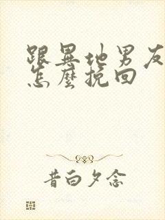 跟异地男友分手怎么挽回