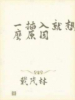 一插入就想射什么原因