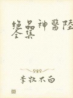 绝品神医陆逸的全集