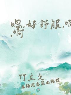 嗯,好舒服,啊,啊