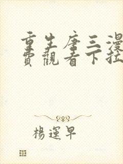 重生唐三漫画免费观看下拉式六漫画