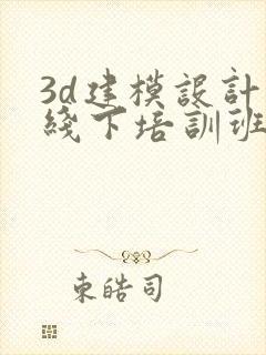 3d建模设计 线下培训班