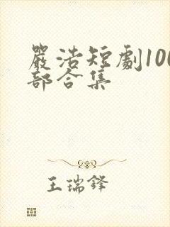 严浩短剧100部合集