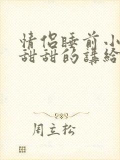 情侣睡前小故事甜甜的讲给女朋友