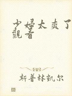 少妇太爽了在线观看