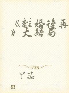 《离婚后再恋爱》大结局