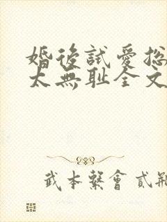 婚后试爱总裁别太无耻全文免费阅读