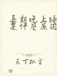 长期晚上睡不好是什么原因