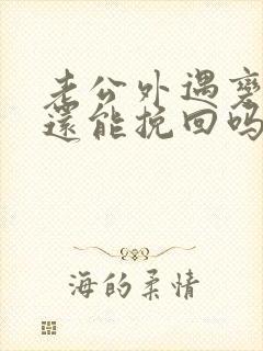 老公外遇变心了还能挽回吗