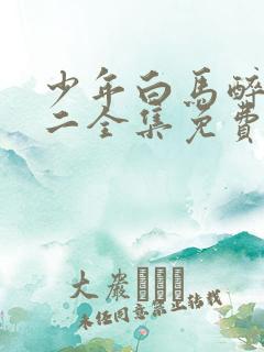 少年白马醉春风二全集免费观看高清