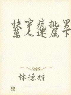 快穿疯批男主的万人迷属下