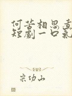 何苦相思煮余年短剧一口气看完