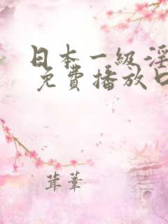 日本一级淫片a 免费播放口