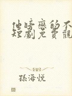 他暗恋的不是我短剧免费观看