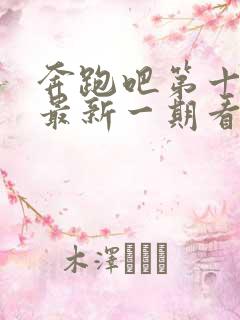 奔跑吧第十一季最新一期看完整版