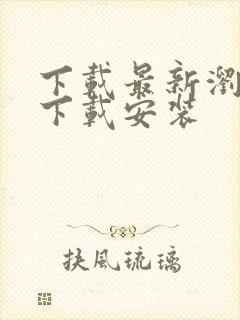 下载最新浏览器下载安装