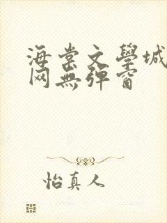 海棠文学城小说网无弹窗