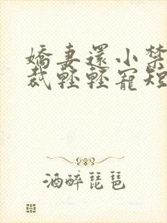 娇妻还小禁欲总裁轻轻宠短剧