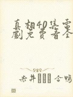 真相40集电视剧免费看全集