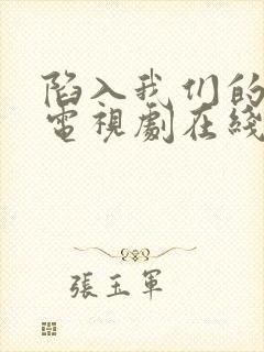 陷入我们的热恋电视剧在线观看王安宇