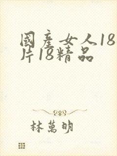 国产女人18毛片18精品