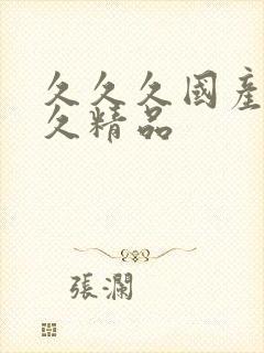 久久久国产久久久精品