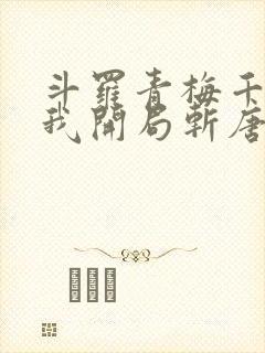 斗罗青梅千仞雪我开局斩唐三