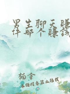 男生聊天赚钱软件哪个赚钱多又快