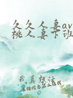 久久人妻av蜜桃人妻下班途中