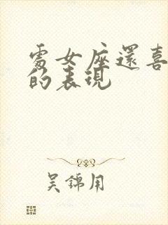 处女座还喜欢你的表现