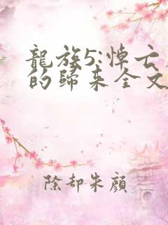 龙族5:悼亡者的归来全文阅读免费