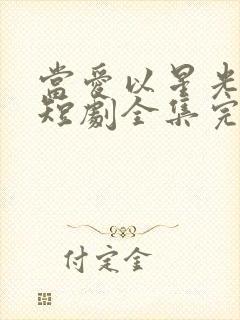 当爱以星光为牢短剧全集完整版