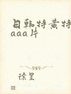 日韩特黄特级aaaa片