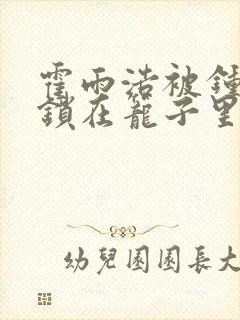 霍雨浩被钟离乌锁在笼子里的小说