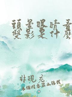 头晕眼睛看东西双影是什么原因