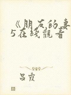 《朋友的妻子》5在线观看