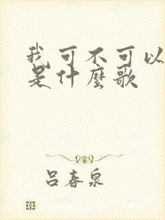 我可不可以爱你是什么歌