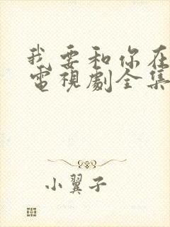 我要和你在一起电视剧全集免费观看