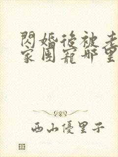 闪婚后被老公全家团宠哪里能看全集