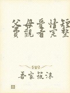 父母爱情短剧免费观看完整版高清