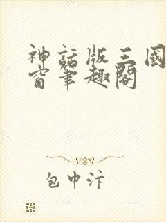 神话版三国无弹窗笔趣阁
