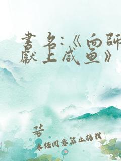 书名:《向师祖献上咸鱼》 作者:扶华