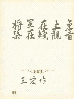 将军在上免费全集在线观看策驰