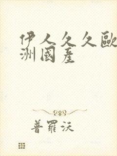 伊人久久欧美亚洲国产